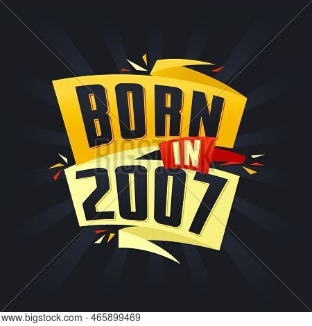 Born In 2007 Happy Birthday Tshirt For 2007 Vector Illustration