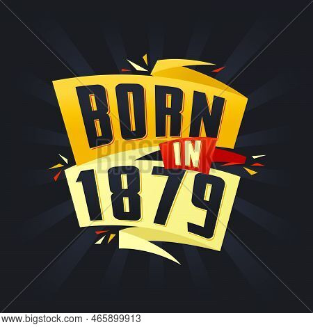 Born In 1879 Happy Birthday Tshirt For 1879 Vector Illustration