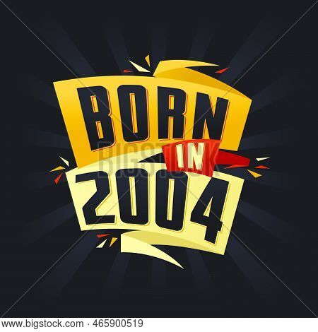 Born In 2004 Happy Birthday Tshirt For 2004 Vector Illustration