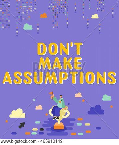 Inspiration Showing Sign Don T Make Assumptions. Conceptual Photo Do Not Accept Something To Be True