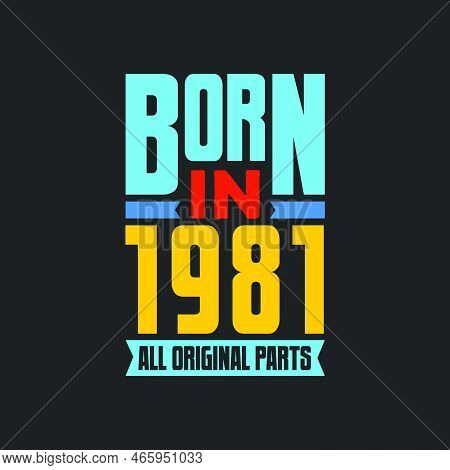 Born In 1981,  All Original Parts. Vintage Birthday Celebration For 1981