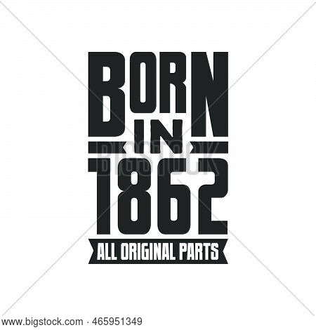 Born In 1862 Birthday Quote Design For Those Born In The Year 1862