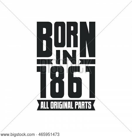 Born In 1861 Birthday Quote Design For Those Born In The Year 1861