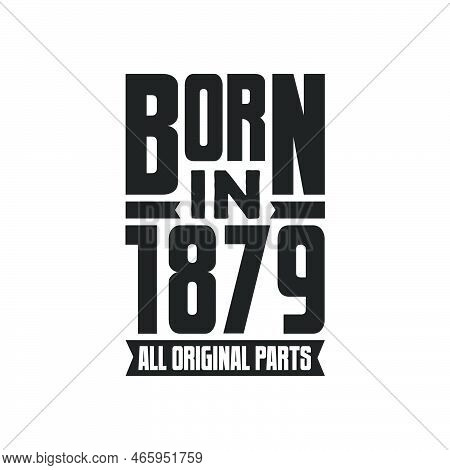 Born In 1879 Birthday Quote Design For Those Born In The Year 1879