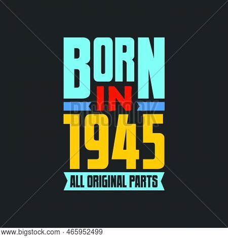 Born In 1945,  All Original Parts. Vintage Birthday Celebration For 1945