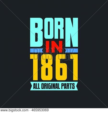 Born In 1861,  All Original Parts. Vintage Birthday Celebration For 1861