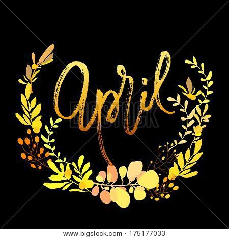 April postcard. Modern brush ink handwritten lettering calligraphy with floral wreath and spring summer yellow flowers branches, leaves. Decorative floral round frame. Vector illustration stock vector