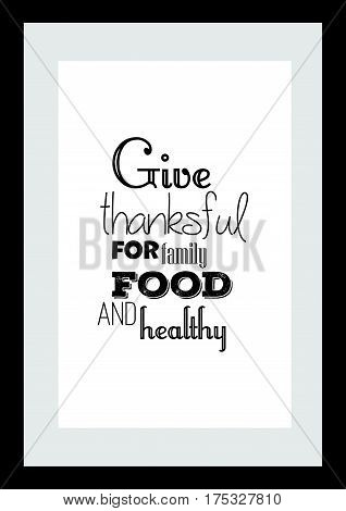 Typography food quotes for the menu. Inspirational quote: Give thanksful for family food and healthy.