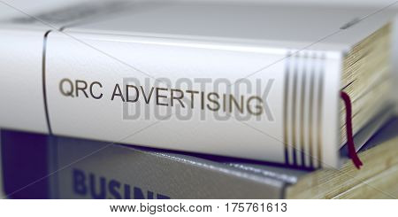 Book in the Pile with the Title on the Spine Qrc Advertising. Qrc Advertising - Leather-bound Book in the Stack. Closeup. Book Title of Qrc Advertising. Blurred Image. Selective focus. 3D.