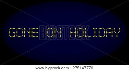 Gone On Holiday Text In Led Style With Round Glowing Dots. Vector Bright Yellow Symbols Forms Gone O