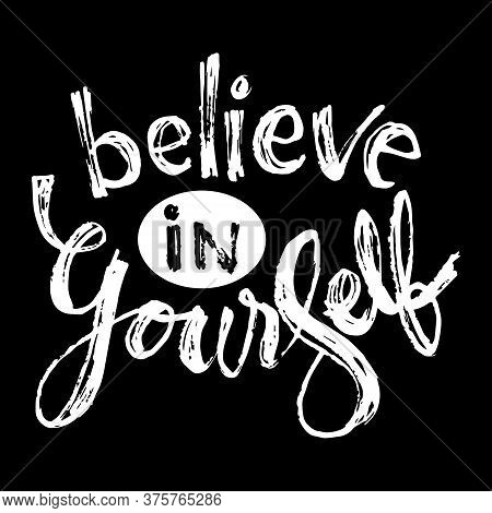 Believe In Yourself. Motivational Quote.
For Fashion Shirts, Posters, Gifts Or Other Printing Machin