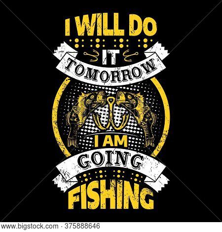 I Will Do It Tomorrow I Am Going Fishing - Fishing Vector Graphic, Typographic Quotes Or T Shirt Des