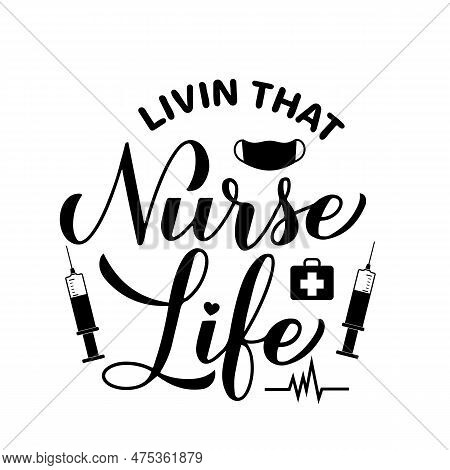 Livin That Nurse Life Calligraphy Hand Lettering Isolated On White. Nurse Quote. Vector Template For