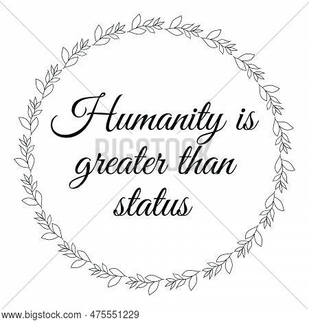 Humanity Is Greater Then Status Inspirational And Motivational Quotes Lettering Typography Text Effe