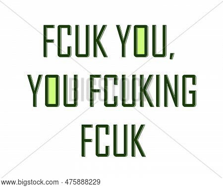 Fcuk You, You Fcuking Fcuk Typography Stylish Vector Design. Isolated On White. For T-shirt, Print, 
