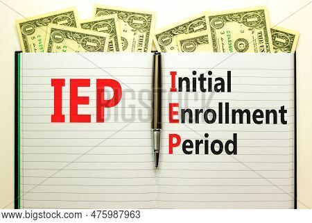 Iep Symbol. Concept Words Iep Initial Enrollment Period On Beautiful White Note. Dollar Bills. Beaut