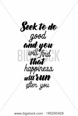 Lettering quotes motivation about life quote. Calligraphy Inspirational quote. Seek to do good, and you will find that happiness will run after you.
