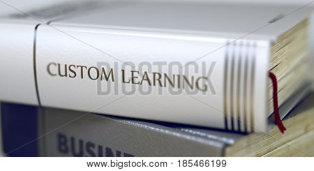  Close-up of a Book with the Title on Spine Custom Learning. Blurred 3D Rendering.