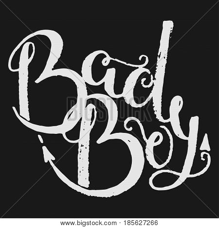 Bad boy lettering. Ink illustration. Modern brush calligraphy. Isolated on white background.