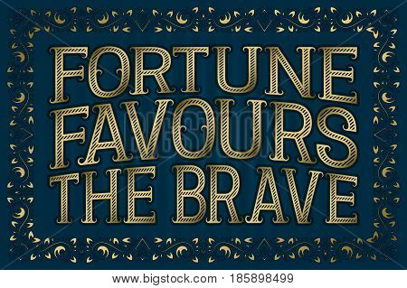 Fortune Favours The Brave. English saying. Proverb.