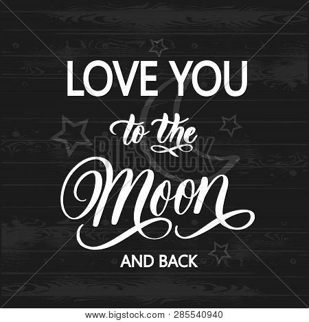 Love You To The Moon And Back.modern Hand Lettering Vector. Illu