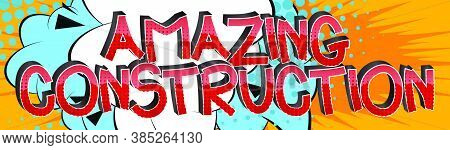 Amazing Construction Comic Book Style Cartoon Words On Abstract Comics Background.