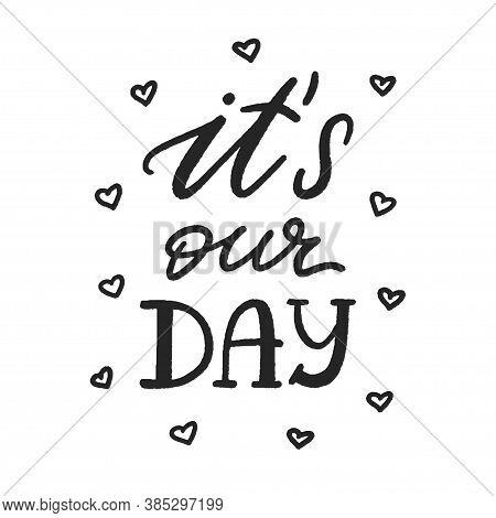 It Is Our Day Phrase, Hand-drawn Lettering For Couple Anniversary, Romantic Day Hand-written Sign, L
