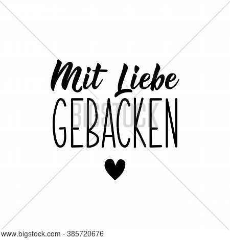 Lettering. Translation From German: Baked With Love. Modern Vector Brush Calligraphy. Ink Illustrati