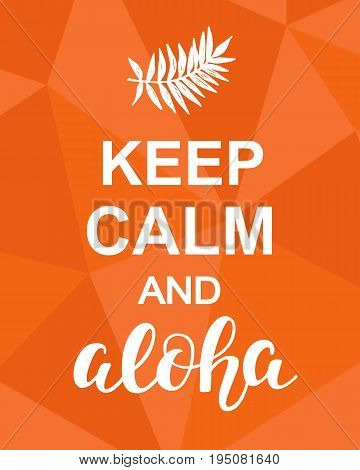 Keep Calm and Aloha. Inspirational quote on orange paper background. Motivational funny poster. Modern calligraphy phrase. Good for Wall art decor, T shirt print. Vector Illustration.