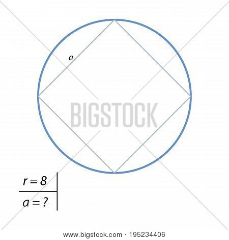 Find the side of a square inscribed in a circle of radius 8.