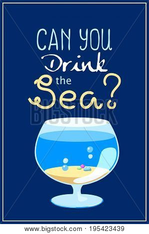 Can you drink the sea poster on blue background. Sea aquarium and rope text vector illustration. Summer holiday concept. Seashore in glass. Empty aquarium with sand and water. Cartoon fish tank