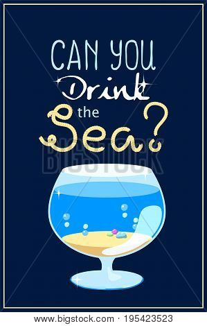 Can you drink the sea vertical poster. Vector illustration with sea aquarium and rope text. Summer seaside holiday concept. Seashore in glass. Sea aquarium with sand and water. Cartoon fish tank