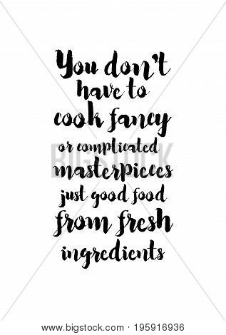 Quote food calligraphy style. Hand lettering design element. Inspirational quote: You don't have to cook fancy or complicated masterpieces - just good food from fresh ingredients.