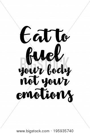 Quote food calligraphy style. Hand lettering design element. Inspirational quote: Eat to fuel your body not your emotions.
