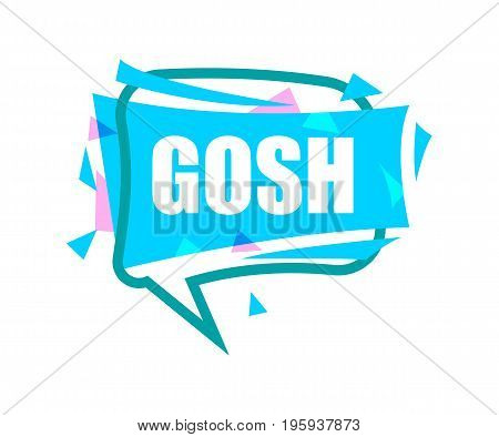 Gosh speech bubble with expression text. Most commonly used replica label isolated on white background vector illustration.