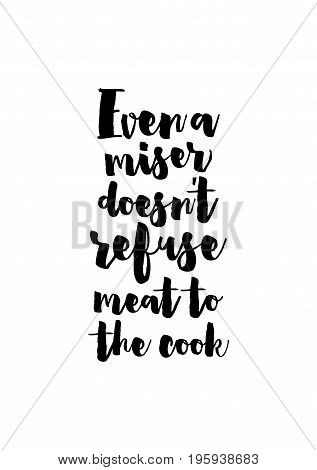 Quote food calligraphy style. Hand lettering design element. Inspirational quote: Even a miser doesn't refuse meat to the cook.