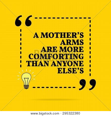 Inspirational Motivational Quote. A Mothers's Arms Are More Comforting Than Anyone Else's. Vector Si