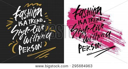 Fashion Is A Trend. Style Live Within A Person. Fashion Quote For Your Desugn. Hand Lettering