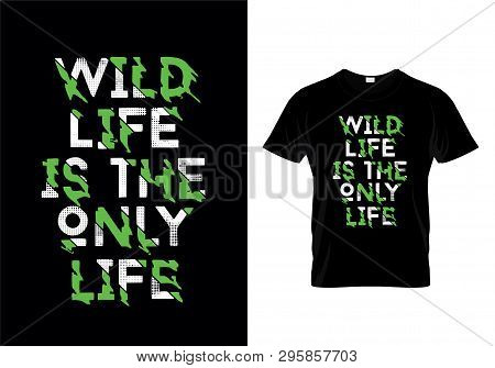 Wild Life Is The Only Life Typography T Shirt Design