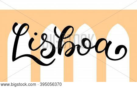Hand Lettering Lisboa With A Silhouette Of Aqueduct On Background. Template For Card, Poster, Print.