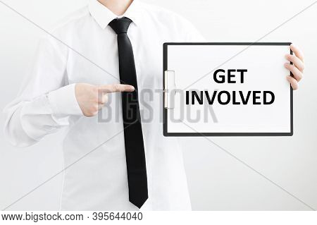 A Businessman Holds A Folder With Documents, The Text On The Folder Is - Get Involved. Business Conc