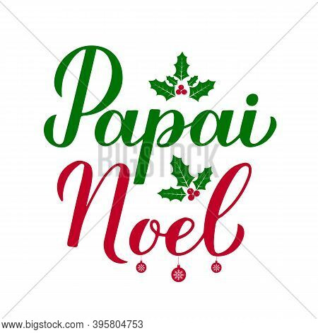 Papai Noel Calligraphy Hand Lettering With Holly Berry Mistletoe Isolated On White. Santa Claus In B