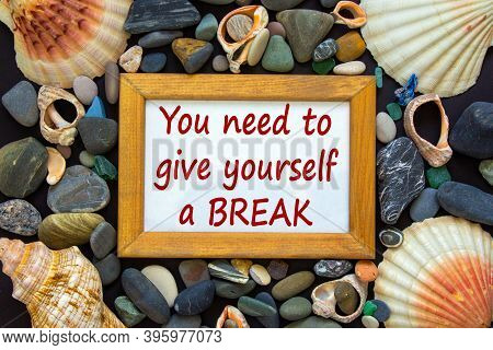 Wooden Picture Frame With Words 'you Need To Give Yourself A Break' On Beautiful Black Background. S
