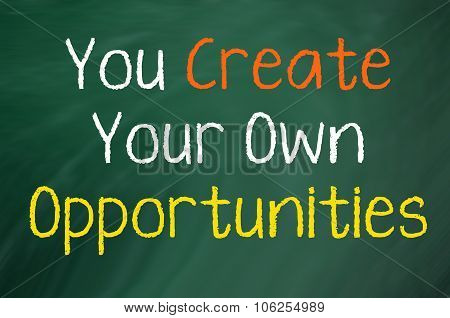 You Create Your Own Opportunities