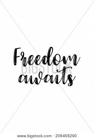 Hand drawn lettering. Ink illustration. Modern brush calligraphy. Isolated on white background. Freedom awaits