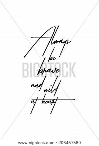 Hand drawn lettering. Ink illustration. Modern brush calligraphy. Isolated on white background. Always be brave and wild at heart.
