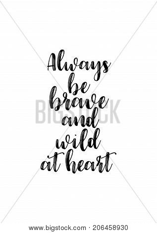Hand drawn lettering. Ink illustration. Modern brush calligraphy. Isolated on white background. Always be brave and wild at heart.