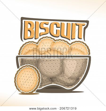 Vector logo for Biscuit, transparent bowl with pile of round crunchy crackers with holes, original typography font for yellow word biscuit, poster with heap of digestive cookies in clear dish on white