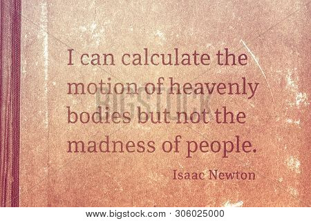I Can Calculate The Motion Of Heavenly Bodies But Not The Madness Of People - Famous English Physici