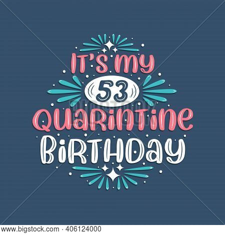It's My 53rd Quarantine Birthday, 53 Years Birthday Design. 53rd Birthday Celebration On Quarantine.